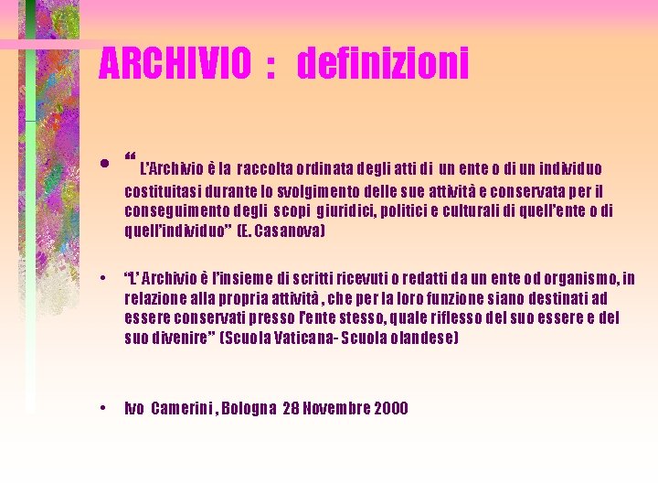 ARCHIVIO : definizioni • “ L’Archivio è la raccolta ordinata degli atti di un