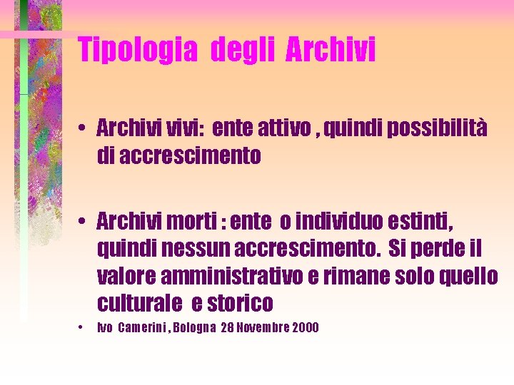 Tipologia degli Archivi • Archivi vivi: ente attivo , quindi possibilità di accrescimento •