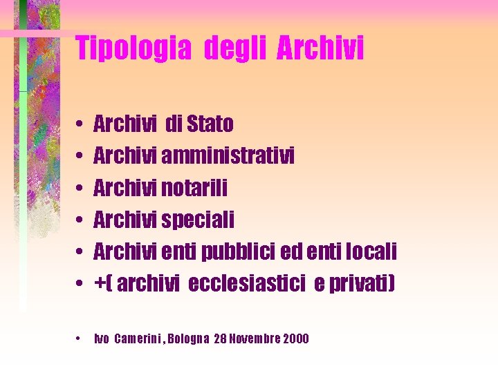 Tipologia degli Archivi • • • Archivi di Stato Archivi amministrativi Archivi notarili Archivi