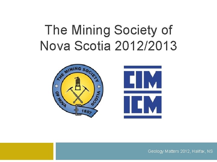 The Mining Society of Nova Scotia 2012/2013 Geology Matters 2012, Halifax, NS 