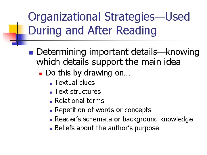 Organizational Strategies—Used During and After Reading n Determining important details—knowing which details support the