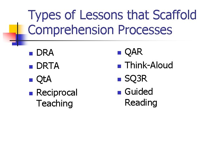 Types of Lessons that Scaffold Comprehension Processes n n DRA DRTA Qt. A Reciprocal