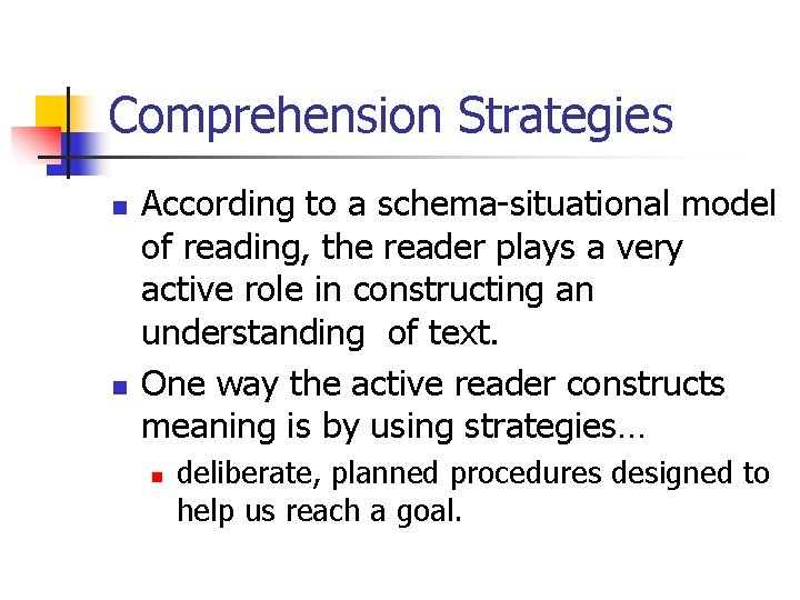 Comprehension Strategies n n According to a schema-situational model of reading, the reader plays