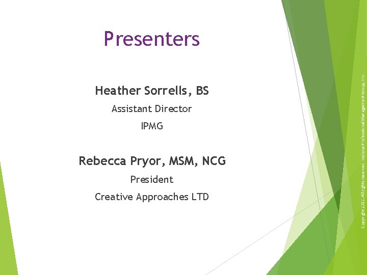 Presenters Heather Sorrells, BS Assistant Director IPMG Rebecca Pryor, MSM, NCG President Creative Approaches