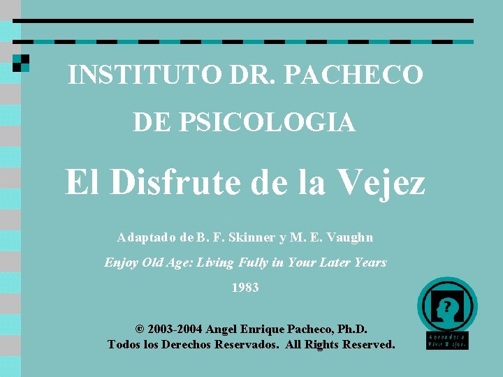 INSTITUTO DR. PACHECO DE PSICOLOGIA El Disfrute de la Vejez Adaptado de B. F.