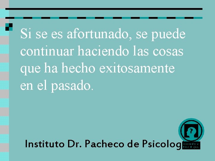 Si se es afortunado, se puede continuar haciendo las cosas que ha hecho exitosamente