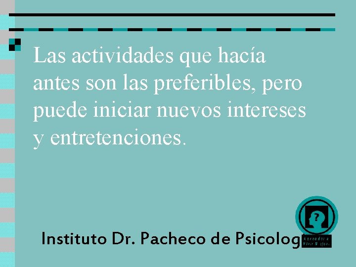 Las actividades que hacía antes son las preferibles, pero puede iniciar nuevos intereses y