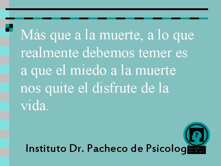 Más que a la muerte, a lo que realmente debemos temer es a que