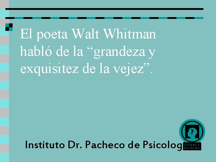 El poeta Walt Whitman habló de la “grandeza y exquisitez de la vejez”. Instituto