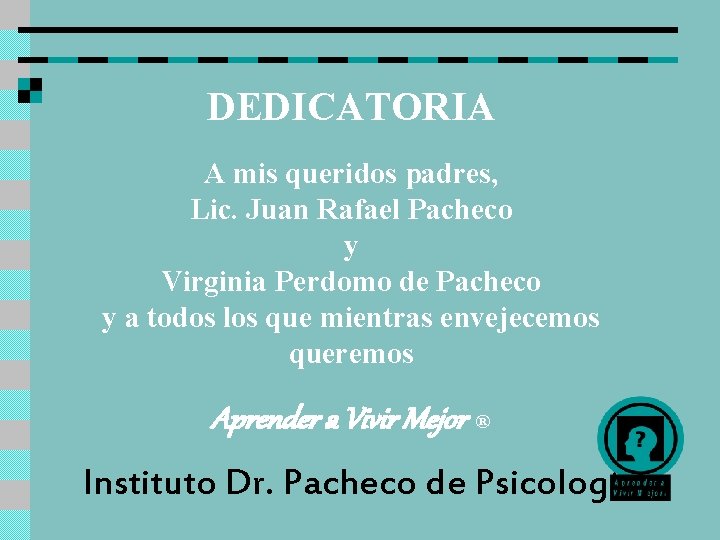 DEDICATORIA A mis queridos padres, Lic. Juan Rafael Pacheco y Virginia Perdomo de Pacheco