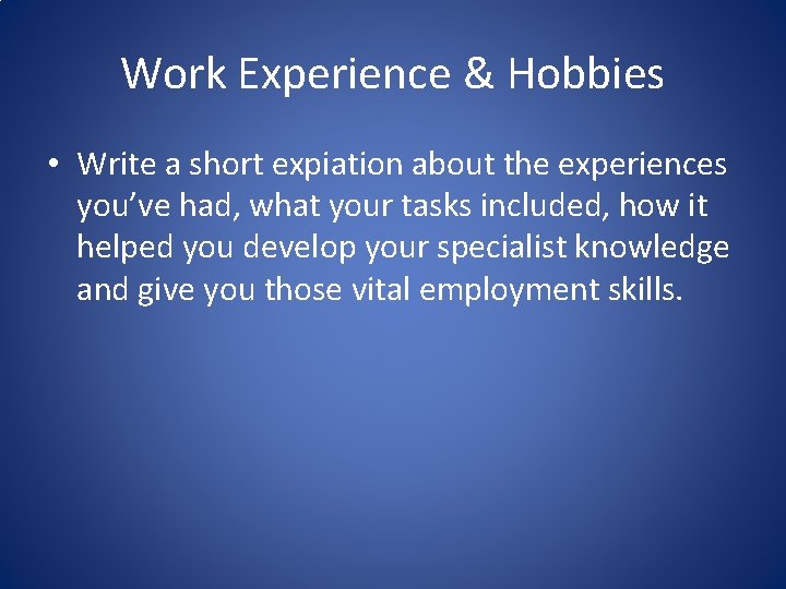 Work Experience & Hobbies • Write a short expiation about the experiences you’ve had,