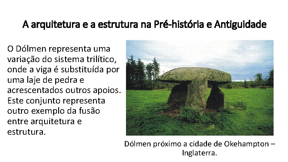 A arquitetura e a estrutura na Pré-história e Antiguidade O Dólmen representa uma variação