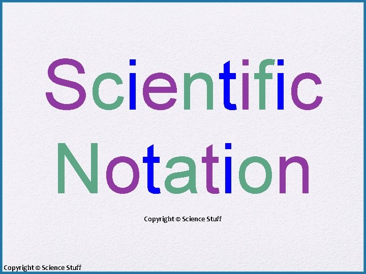 Scientific Notation Copyright © Science Stuff 