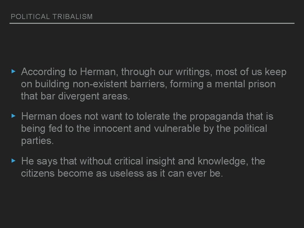 POLITICAL TRIBALISM ▸ According to Herman, through our writings, most of us keep on