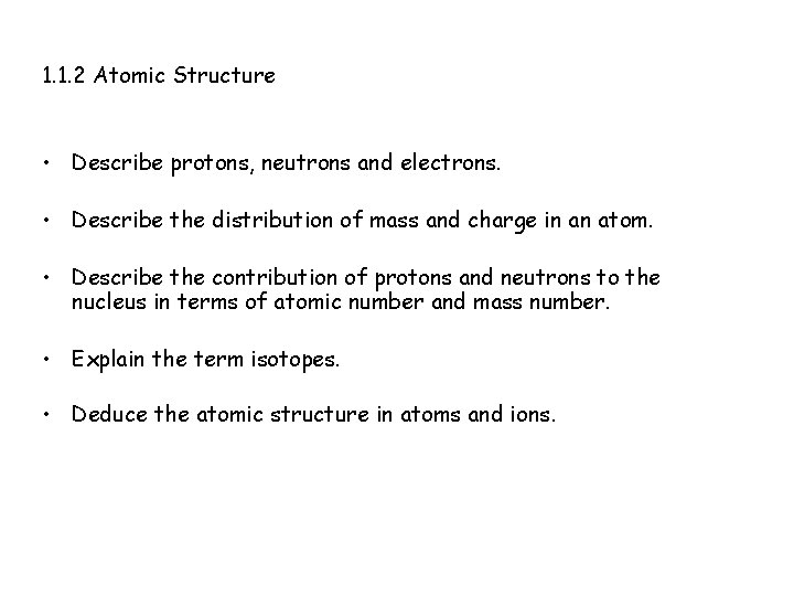 1. 1. 2 Atomic Structure • Describe protons, neutrons and electrons. • Describe the