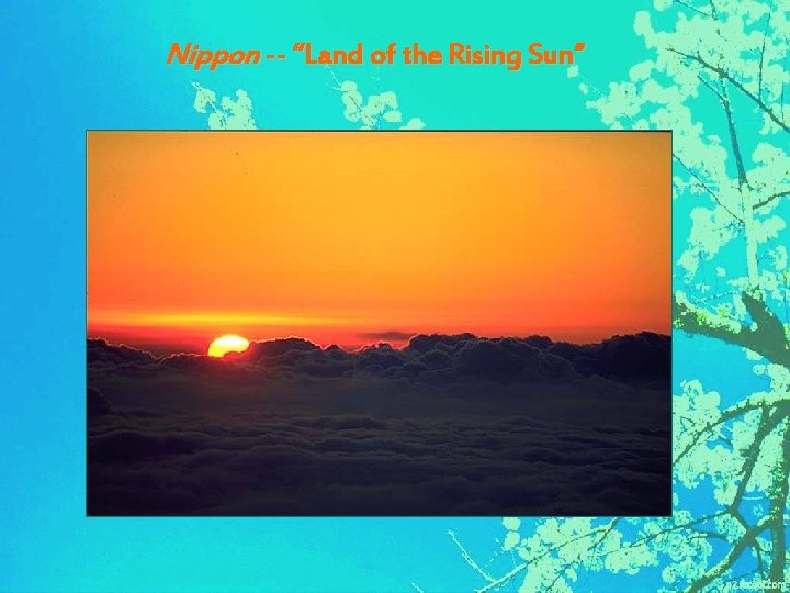 Nippon -- “Land of the Rising Sun” 