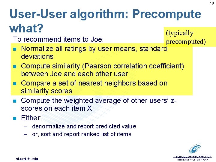 10 User-User algorithm: Precompute what? (typically To recommend items to Joe: precomputed) n Normalize