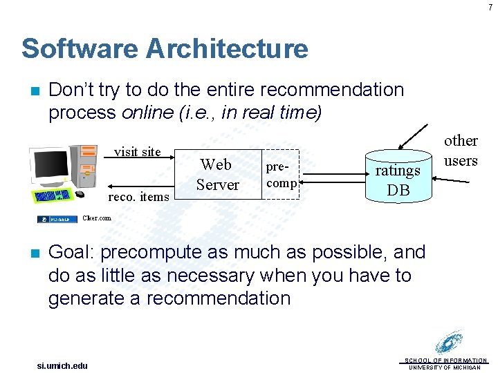 7 Software Architecture n Don’t try to do the entire recommendation process online (i.