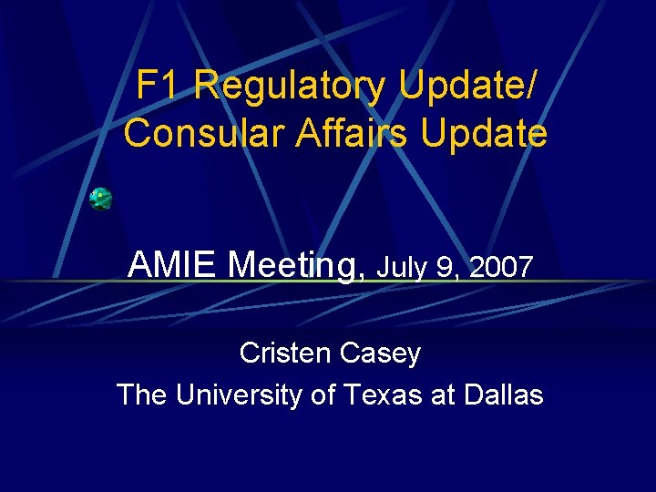 F 1 Regulatory Update/ Consular Affairs Update AMIE Meeting, July 9, 2007 Cristen Casey