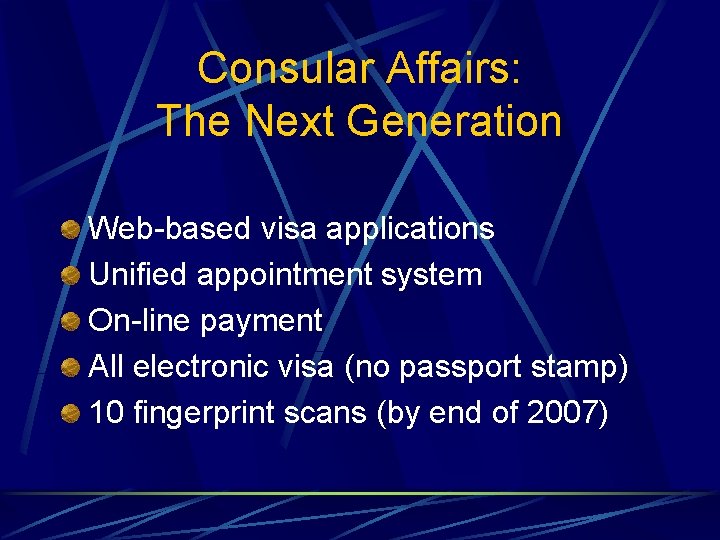 Consular Affairs: The Next Generation Web-based visa applications Unified appointment system On-line payment All