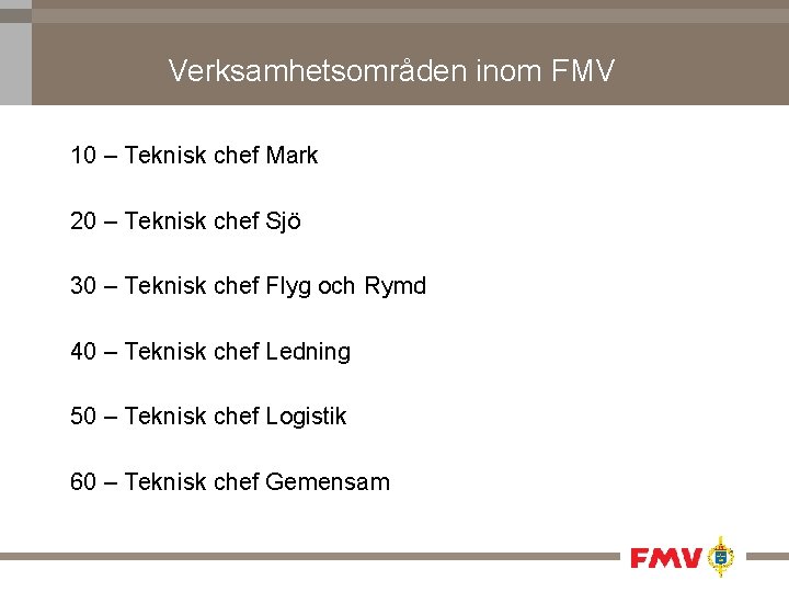 Verksamhetsområden inom FMV 10 – Teknisk chef Mark 20 – Teknisk chef Sjö 30