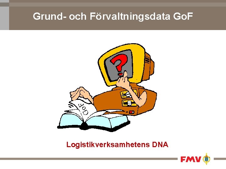 Go F Grund- och Förvaltningsdata Go. F Logistikverksamhetens DNA 