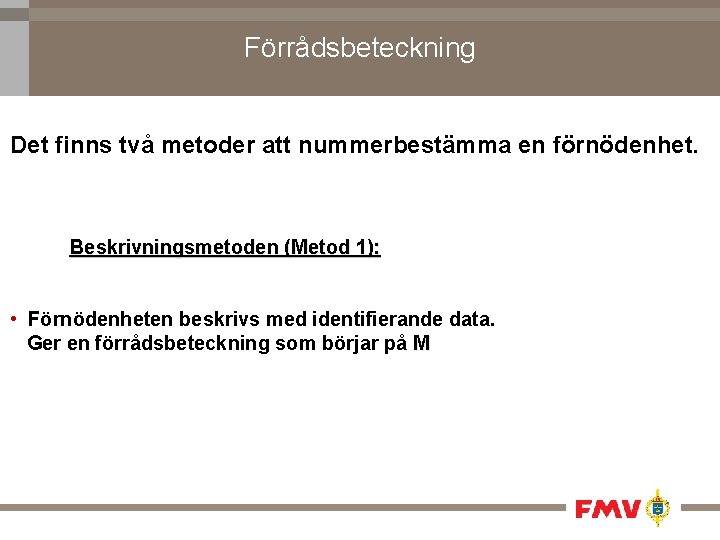 Förrådsbeteckning Det finns två metoder att nummerbestämma en förnödenhet. Beskrivningsmetoden (Metod 1): • Förnödenheten