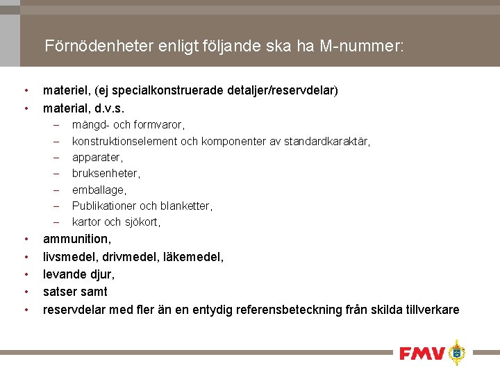 Förnödenheter enligt följande ska ha M-nummer: • • materiel, (ej specialkonstruerade detaljer/reservdelar) material, d.