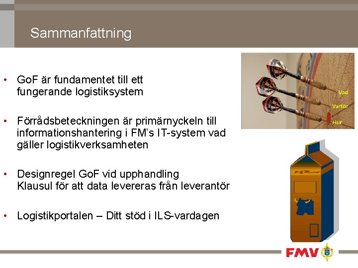 Sammanfattning • Go. F är fundamentet till ett fungerande logistiksystem • Förrådsbeteckningen är primärnyckeln