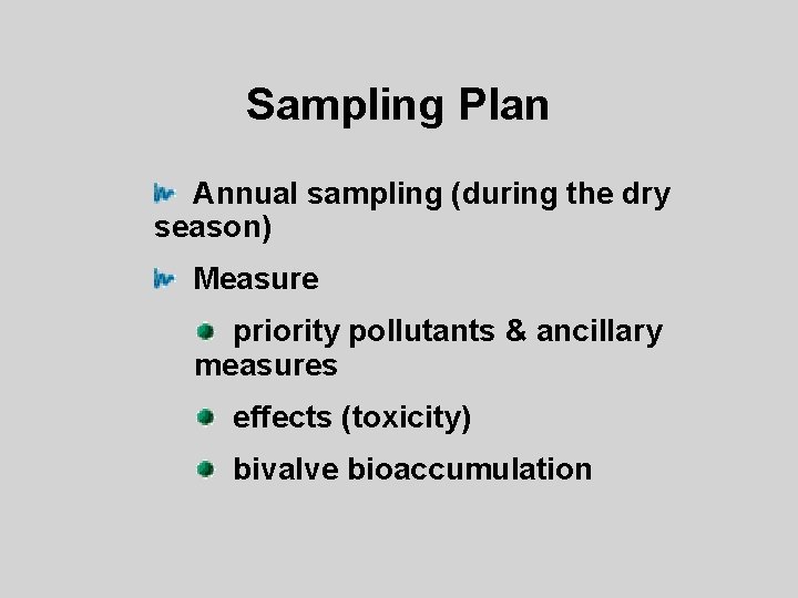 Sampling Plan Annual sampling (during the dry season) Measure priority pollutants & ancillary measures