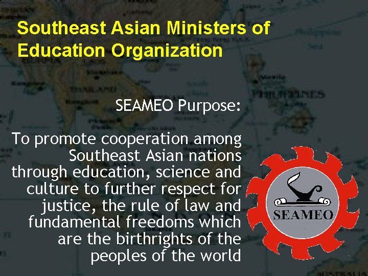 Southeast Asian Ministers of Education Organization SEAMEO Purpose: To promote cooperation among Southeast Asian