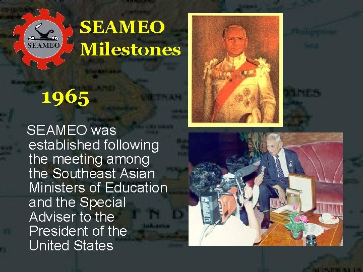 SEAMEO Milestones 1965 SEAMEO was established following the meeting among the Southeast Asian Ministers