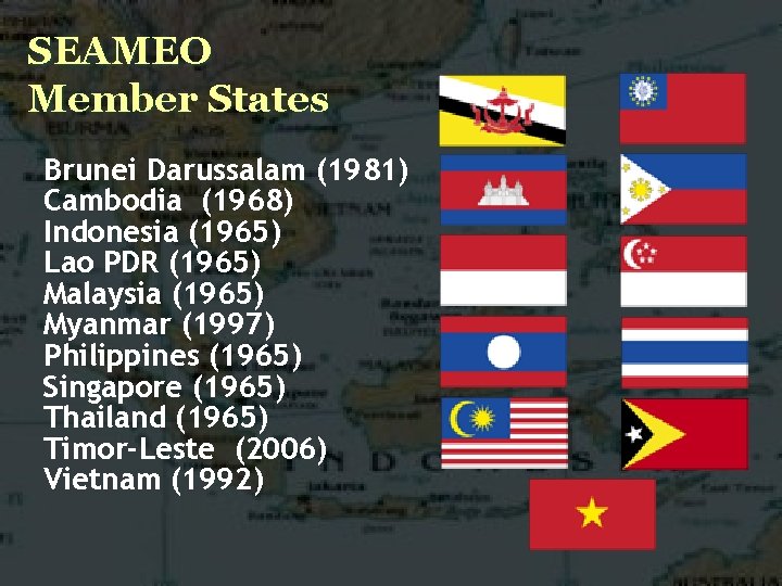 SEAMEO Member States Brunei Darussalam (1981) Cambodia (1968) Indonesia (1965) Lao PDR (1965) Malaysia