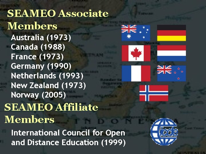 SEAMEO Associate Members Australia (1973) Canada (1988) France (1973) Germany (1990) Netherlands (1993) New