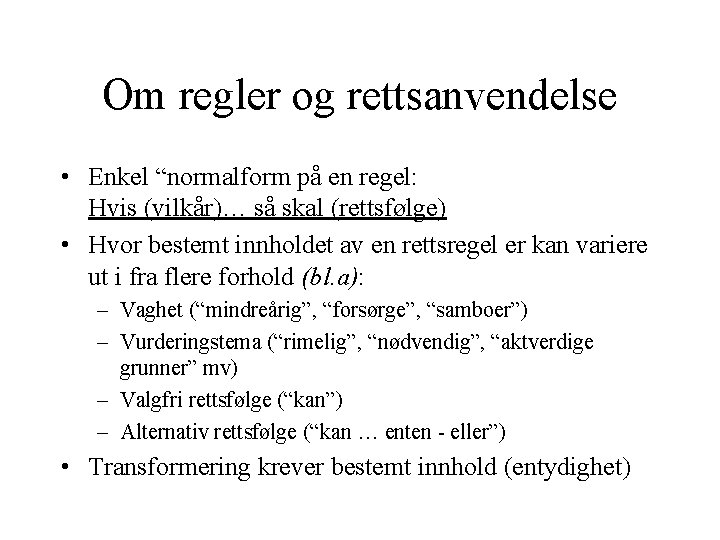 Om regler og rettsanvendelse • Enkel “normalform på en regel: Hvis (vilkår)… så skal