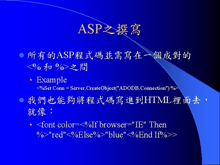 ASP之撰寫 l 所有的ASP程式碼並需寫在一個成對的 <% 和 %>之間 • Example <%Set Conn = Server. Create. Object("ADODB.