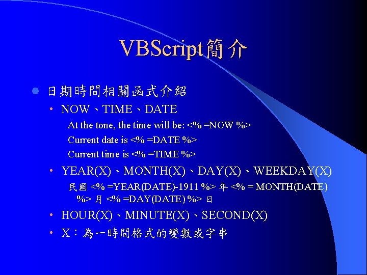 VBScript簡介 l 日期時間相關函式介紹 • NOW、TIME、DATE At the tone, the time will be: <% =NOW