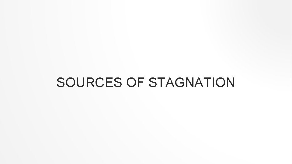 SOURCES OF STAGNATION 