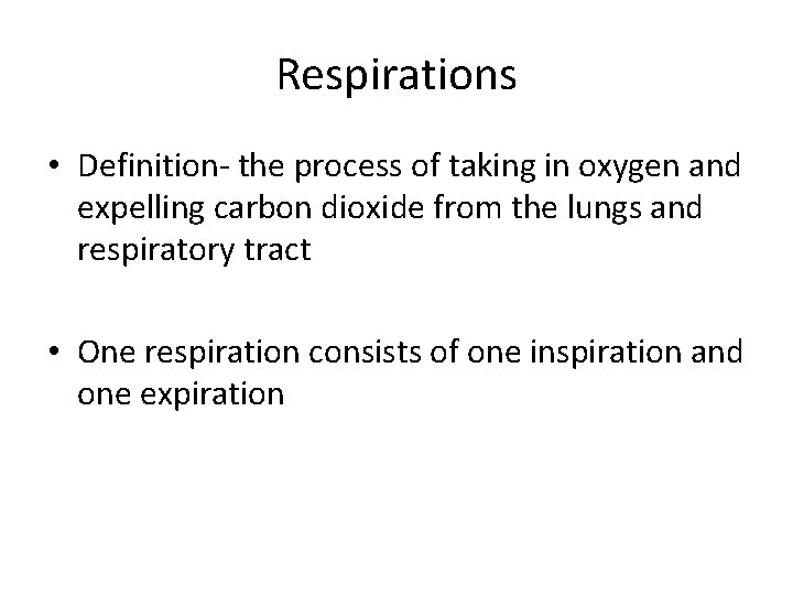 Respirations • Definition- the process of taking in oxygen and expelling carbon dioxide from