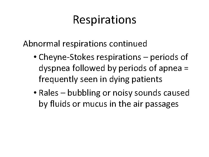 Respirations Abnormal respirations continued • Cheyne-Stokes respirations – periods of dyspnea followed by periods