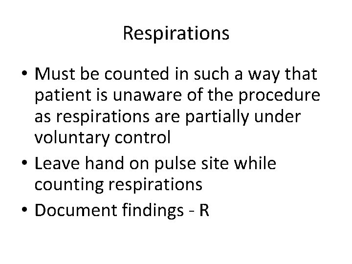 Respirations • Must be counted in such a way that patient is unaware of
