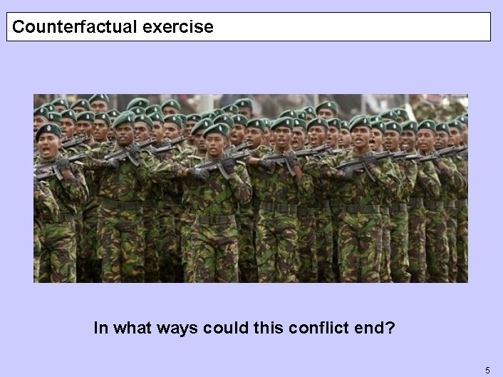 Counterfactual exercise In what ways could this conflict end? 5 