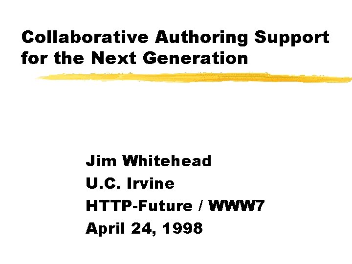 Collaborative Authoring Support for the Next Generation Jim Whitehead U. C. Irvine HTTP-Future /
