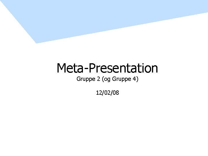 Meta-Presentation Gruppe 2 (og Gruppe 4) 12/02/08 