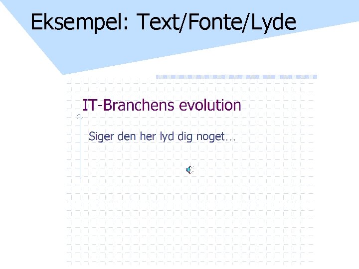 Eksempel: Text/Fonte/Lyde 