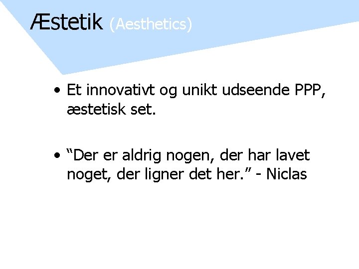 Æstetik (Aesthetics) • Et innovativt og unikt udseende PPP, æstetisk set. • “Der er