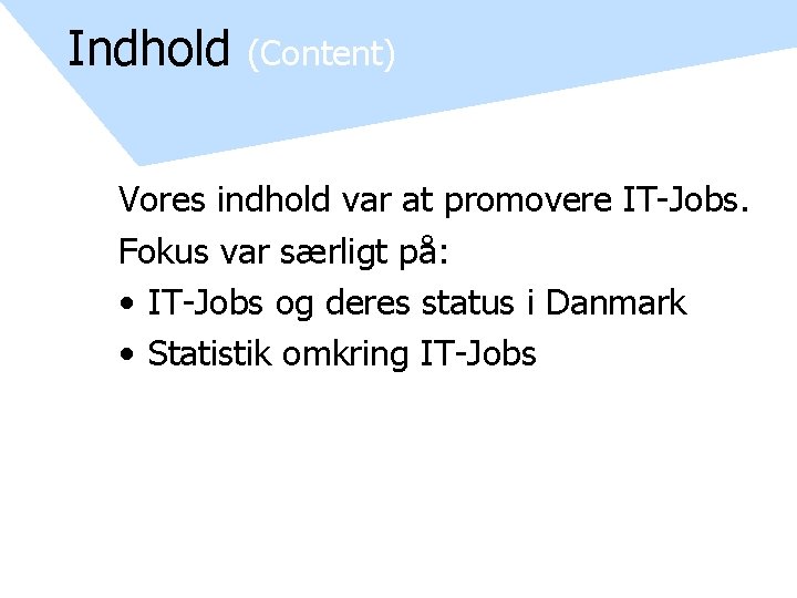 Indhold (Content) Vores indhold var at promovere IT-Jobs. Fokus var særligt på: • IT-Jobs