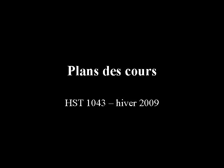 Plans des cours HST 1043 – hiver 2009 