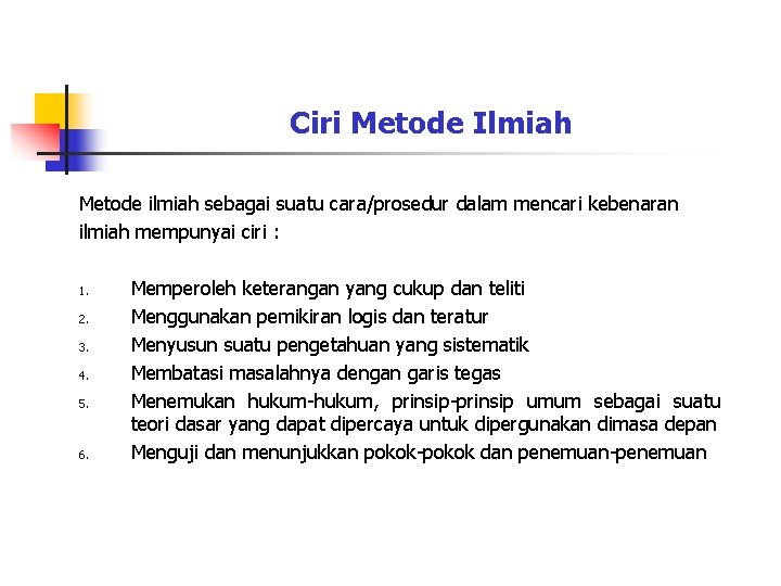 Ciri Metode Ilmiah Metode ilmiah sebagai suatu cara/prosedur dalam mencari kebenaran ilmiah mempunyai ciri