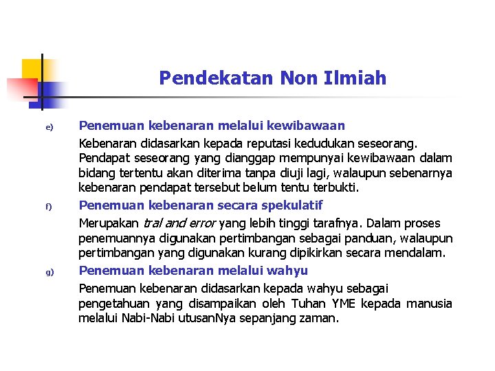 Pendekatan Non Ilmiah e) f) g) Penemuan kebenaran melalui kewibawaan Kebenaran didasarkan kepada reputasi